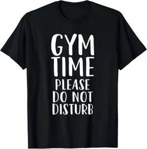 Gym time Please Do Not Disturb - Funny Workout T-Shirt